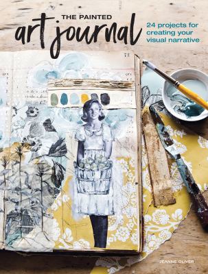 The painted art journal : 24 projects for creating your visual narrative