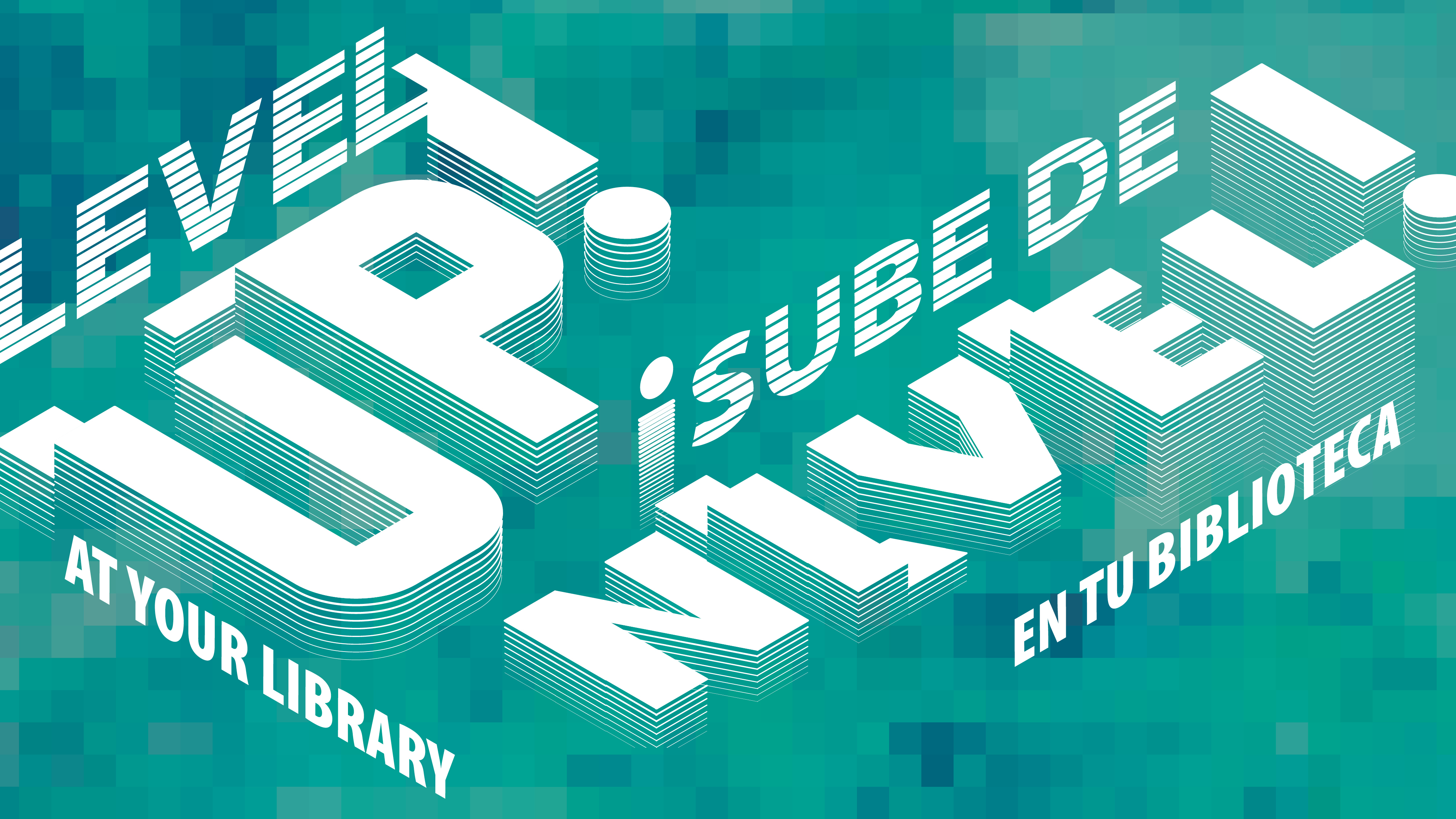 Level Up! at Your Library. ¡Sube de nivel! en tu biblioteca.