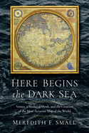 Here Begins the Dark Sea: Venice, a Medieval Monk, and the Creation of the Most Accurate Map of the World