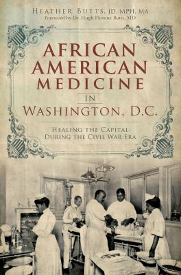 African American medicine in Washington, District of Columbia : healing the Capital during the Civil War Era