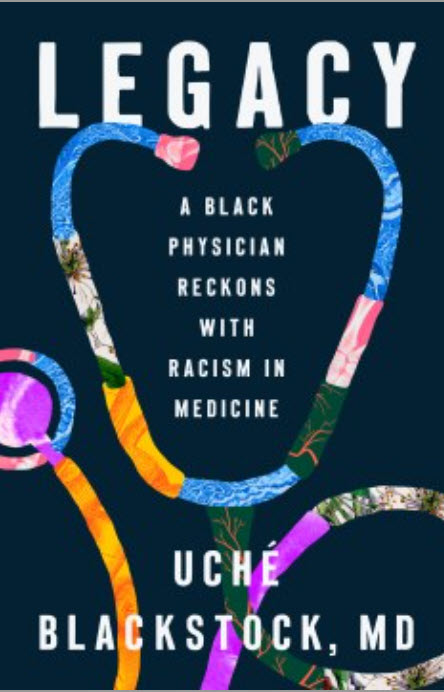 Legacy: A Black Physician Reckons with Racism in Medicine by Uché Blackstock, M.D.