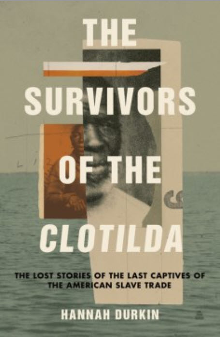 The Survivors of the Clotilda: The Lost Stories of the Last Captives of the American Slave Trade by Hannah Durkin