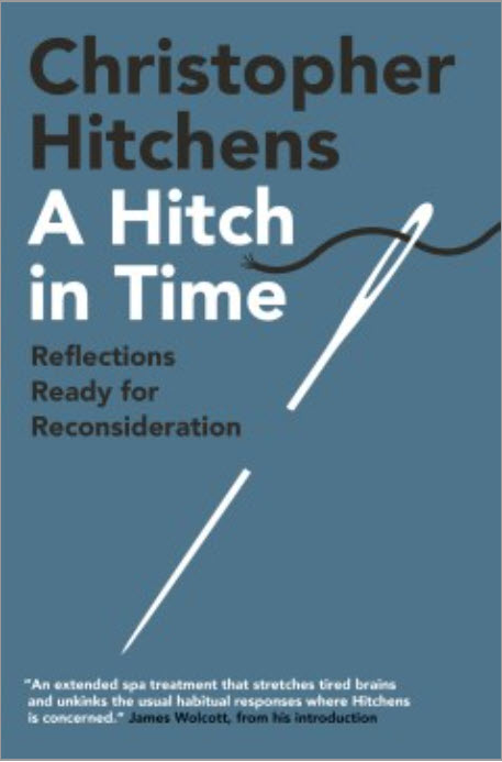 A Hitch in Time: Reflections Ready for Reconsideration by Christopher Hitchens