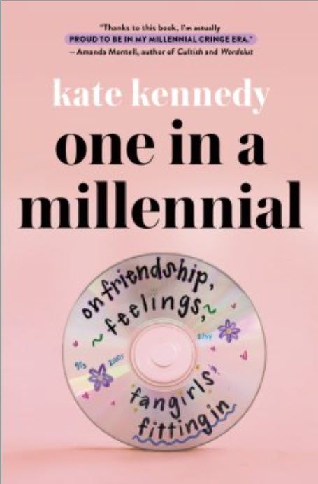 One in a Millennial: On Friendship, Feelings, Fangirls, and Fitting In by Kate Kennedy