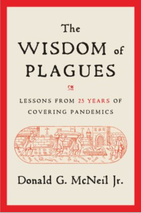 The Wisdom of Plagues: Lessons from 25 Years of Covering Pandemics by Donald G. McNeil, Jr.