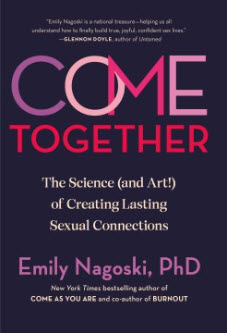 Come Together: the Science and Art! of Creating Lasting Sexual Connections by Emily Nagoski