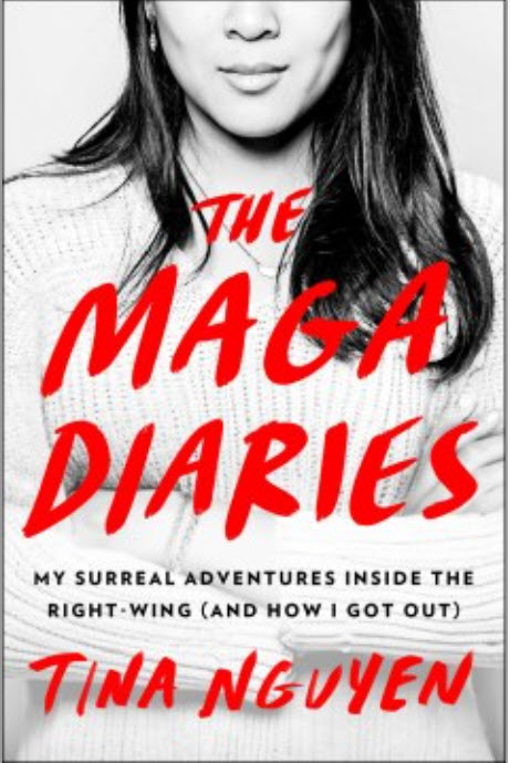 The MAGA Diaries: My Surreal Adventures Inside the Right-Wing and How I Got Out by Tina Nguyen