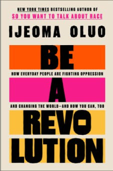 Be a Revolution: How Everyday People Are Fighting Oppression and Changing the World, and How You Can, Too by Ijeoma Oluo