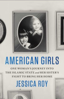 American Girls: One Woman's Journey into the Islamic State and Her Sister's Fight to Bring Her Home by Jessica Roy
