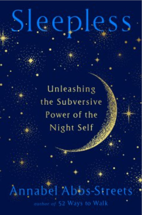 Sleepless: Unleashing the Subversive Power of the Night Self by Annabel Abbs-Streets