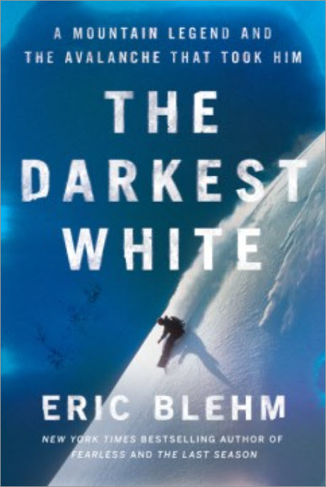 The Darkest White: A Mountain Legend and the Avalanche That Took Him by Eric Blehm