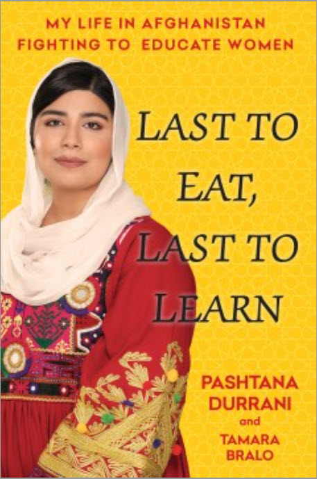Last to Eat, Last to Learn: My Life in Afghanistan Fighting to Educate Women by Pashtana Durrani and Tamara Bralo
