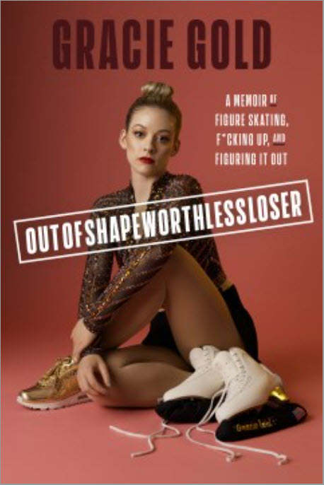 Outofshapeworthlessloser: A Memoir of Figure Skating, F*cking Up, and Figuring It Out by Gracie Gold