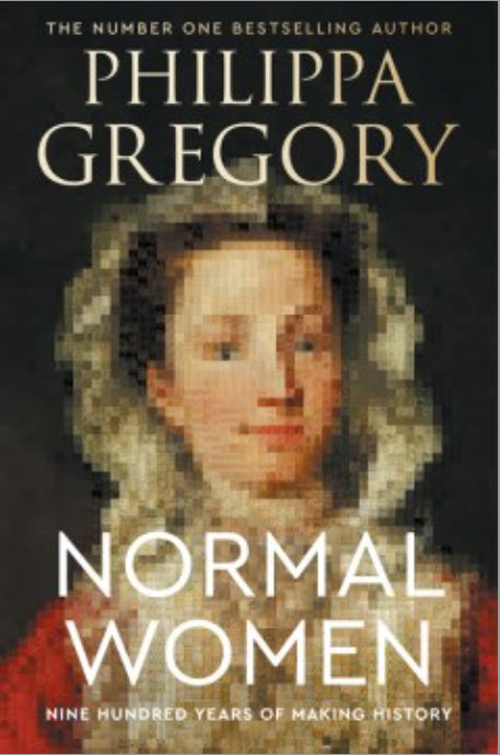 Normal Women: Nine Hundred Years of Making History by Philippa Gregory