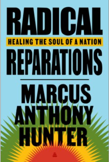 Radical Reparations: Healing a Nation's Soul by Marcus Anthony Hunter