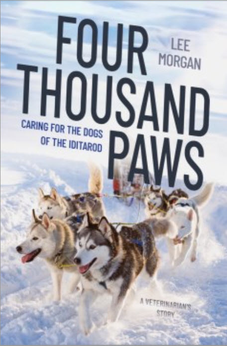 Four Thousand Paws: Caring for the Dogs of the Iditarod: a Veterinarian's Story by Morgan Lee