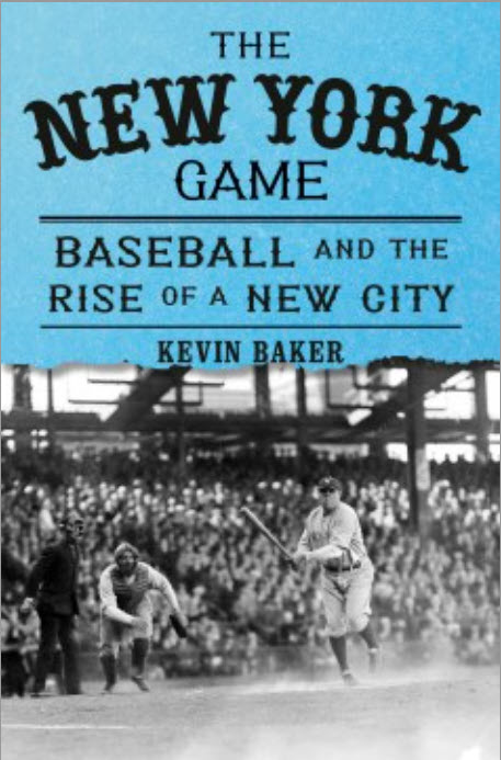 The New York Game: Baseball and the Rise of a New City by Kevin Baker