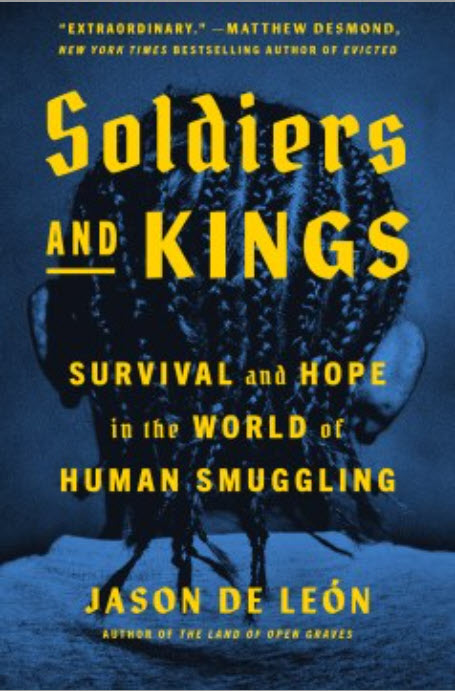 Soldiers and Kings: Survival and Hope in the World of Human Smuggling by Jason De León