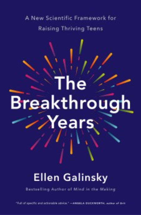 The Breakthrough Years: A New Scientific Framework for Raising Thriving Teens by Ellen Galinsky