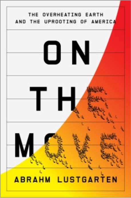 On the Move: The Overheating Earth and the Uprooting of America by Abrahm Lustgarten