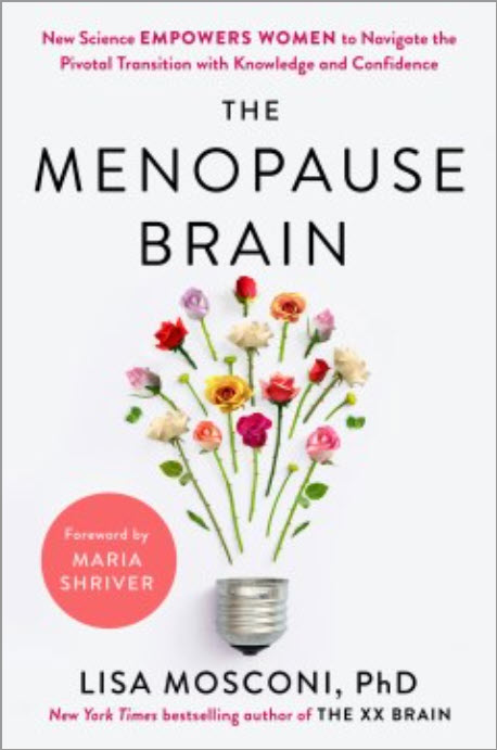 The Menopause Brain: New Science Empowers Women to Navigate the Pivotal Transition With Knowledge and Confidence by Lisa Mosconi, Ph.D. 
