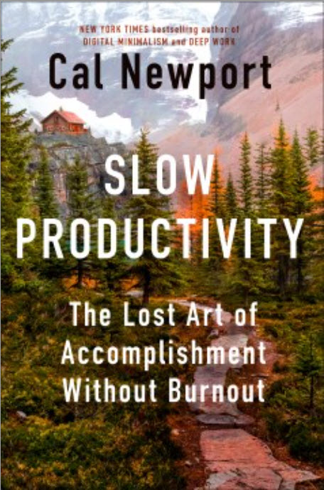 Slow Productivity: The Lost Art of Accomplishment Without Burnout by Cal Newport