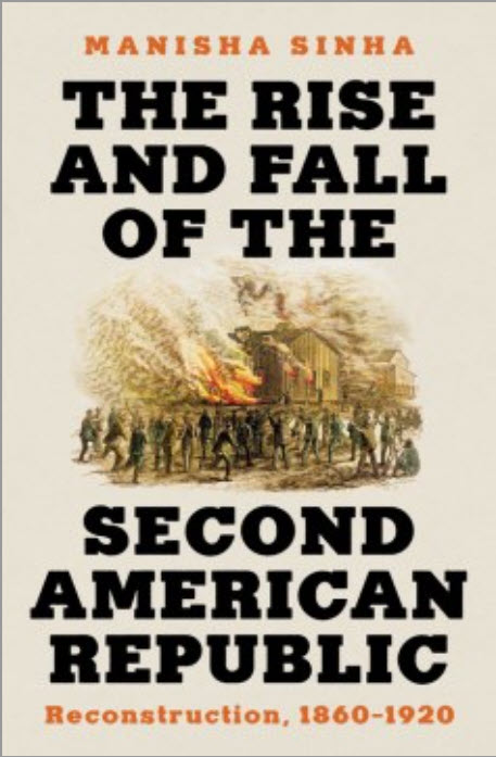 The Rise and Fall of the Second American Republic: Reconstruction, 1860-1920 by Manisha Sinha