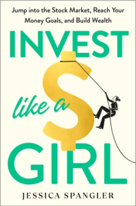 Invest Like a Girl: Jump into the Stock Market, Reach Your Money Goals, and Build Wealth by Jessica Spangler
