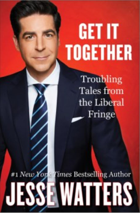 Get It Together: Troubling Tales from the Liberal Fringe by Jesse Watters