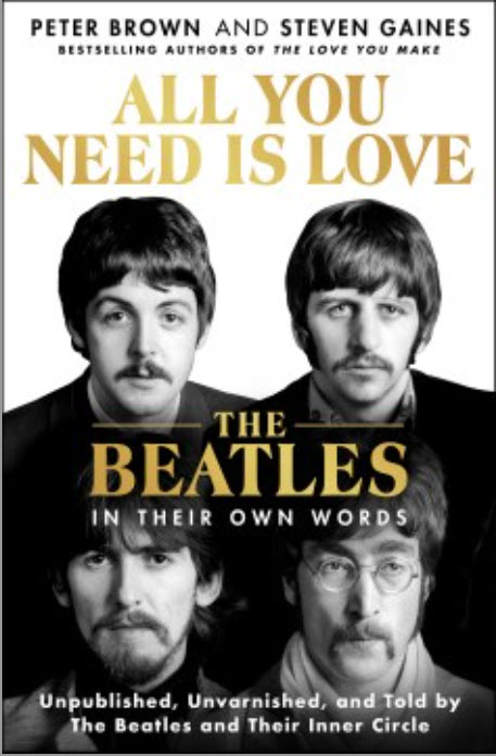 All You Need Is Love the Beatles in Their Own Words: Unpublished, Unvarnished, and Told by the Beatles and Their Inner Circle by Peter Brown and Steven Gaines