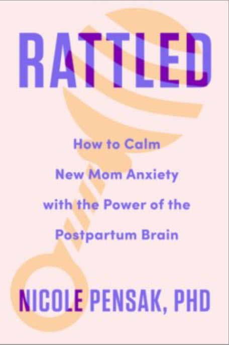 Rattled: How to Calm New Mom Anxiety With the Power of the Postpartum Brain by Nicole Pensak
