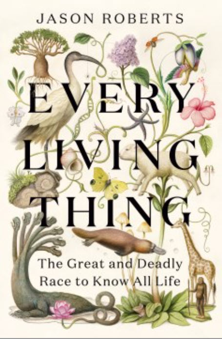 Every Living Thing: The Great and Deadly Race to Know All Life by Jason Roberts