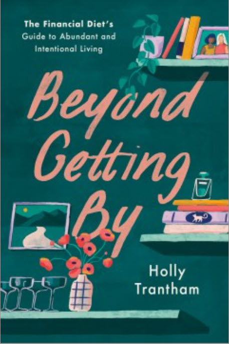 Beyond Getting by: The Financial Diet's Guide to Abundant and Intentional Living by Holly Trantham