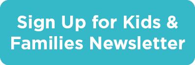 Sign Up for Kids & Families Newsletter